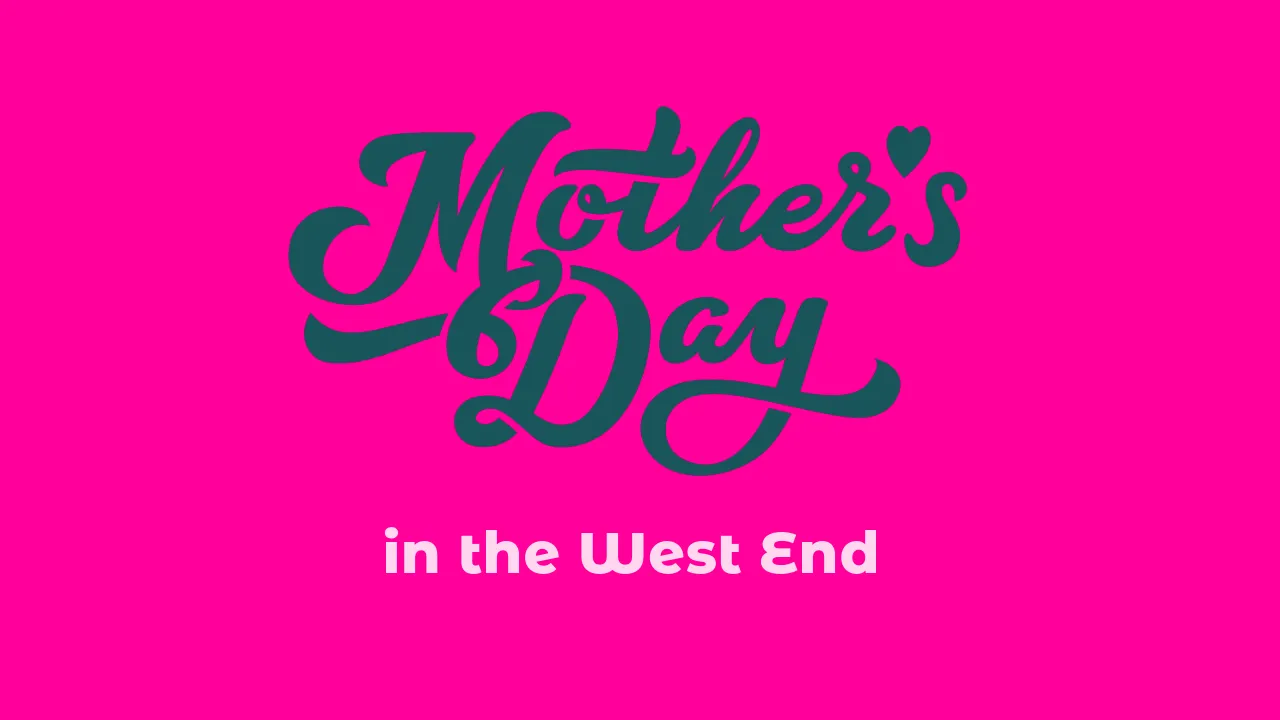 Mother’s Day London Theatre Guide 2027: West End shows playing on Mother’s Day Mother’s Day London Theatre Guide 2027: West End shows playing on Mother’s Day