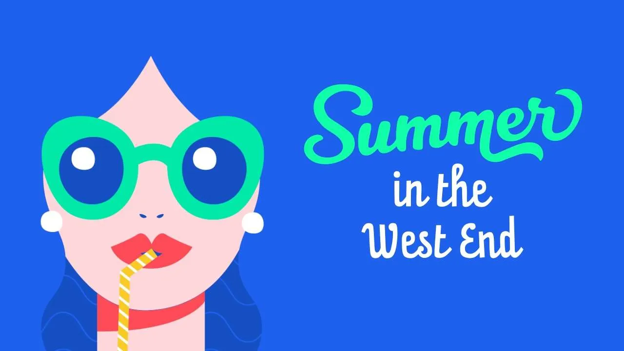 Summer in the West End: Shows in London this Summer 2026 Summer in the West End: Shows in London this Summer 2026
