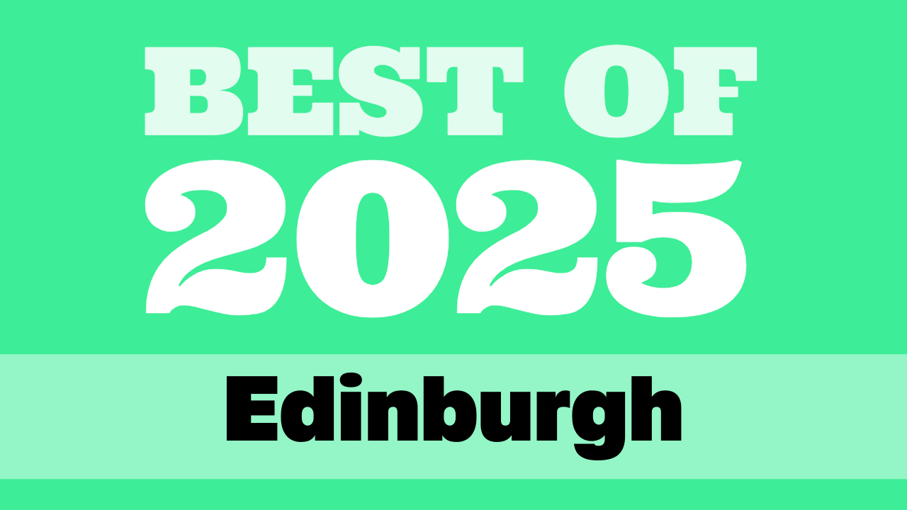 Edinburgh 2025: The Best of the Best – Top Theatre Shows at the Fringe & International Festival Edinburgh 2025: The Best of the Best – Top Theatre Shows at the Fringe & International Festival